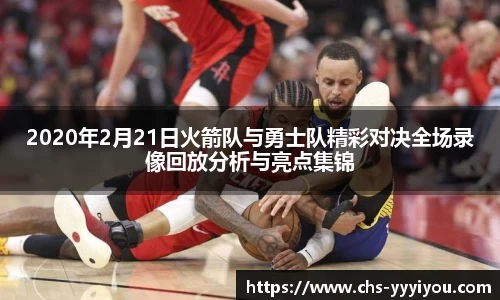 2020年2月21日火箭队与勇士队精彩对决全场录像回放分析与亮点集锦